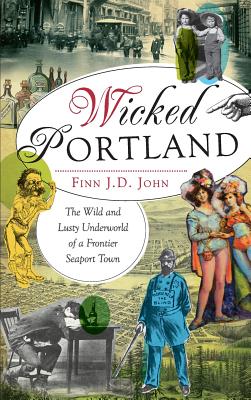 Bild des Verkufers fr Wicked Portland: The Wild and Lusty Underworld of a Frontier Seaport Town (Hardback or Cased Book) zum Verkauf von BargainBookStores