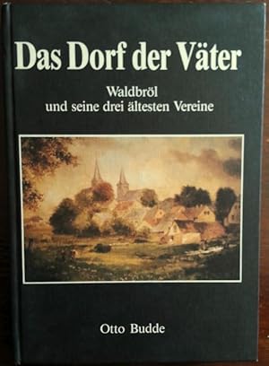 Seller image for Das Dorf der Vter. Waldbrl und seine drei ltesten Vereine. Waldbrler Mnnergesangverein 1862 e.V., Krieger- u. Landwehrverein, Handwerkerverein 1878. for sale by buch-radel