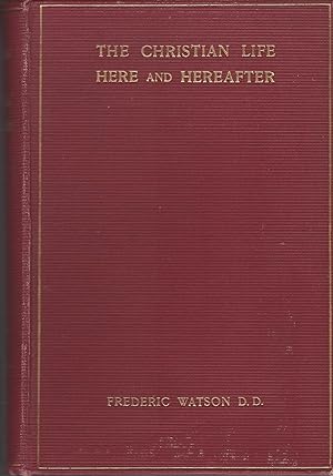 Christian Life Here And Hereafter, A Selection From The Sermons Of F. Watson, Ed. By C. B. Drake