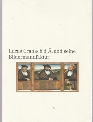 Bild des Verkufers fr Lucas Cranach d. . und seine Bildermanufaktur. Eine Knstler- Sozialgeschichte. zum Verkauf von Ant. Abrechnungs- und Forstservice ISHGW