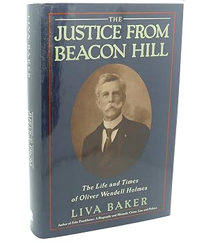 Seller image for THE JUSTICE FROM BEACON HILL : The Life and Times of Oliver Wendell Holmes for sale by Rare Book Cellar