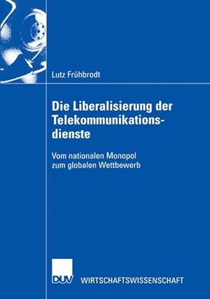 Die Liberalisierung der Telekommunikationsdienste Vom nationalen Monopol zum globalen Wettbewerb