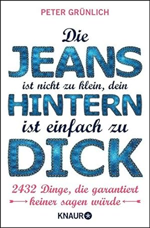 Die Jeans ist nicht zu klein, dein Hintern ist einfach zu dick 2432 Dinge, die garantiert keiner ...