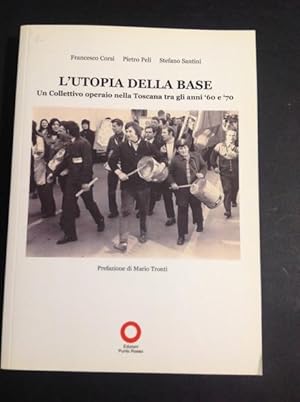 Immagine del venditore per L'UTOPIA DELLA BASE UN COLLETTIVO OPERAIO NELLA TOSCANA TRA GLI ANNI '60 E '70 venduto da Il Mondo Nuovo