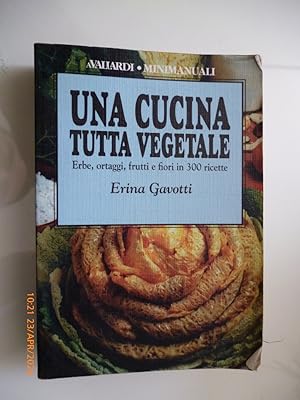 Seller image for UNA CUCINA TUTTA VEGETALE Erbe,ortaggi, frutti e fiori in 300 ricette for sale by Historia, Regnum et Nobilia