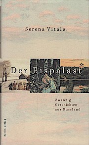 Der Eispalast : zwanzig Geschichten aus Russland Vitale, Serena (Verfasser)