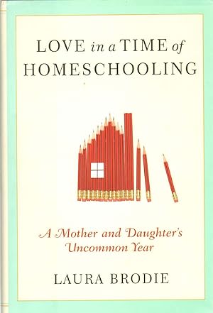 Seller image for LOVE IN A TIME OF HOMESCHOOLING A Mother and Daughter's Uncommon Year for sale by The Avocado Pit