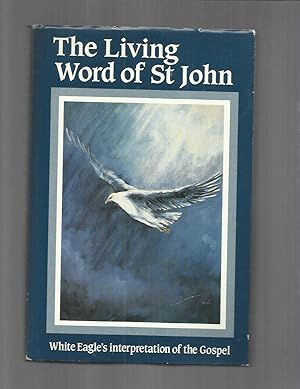 Image du vendeur pour THE LIVING WORD OF ST JOHN: White Eagle's Interpretation Of The Gospel mis en vente par Chris Fessler, Bookseller
