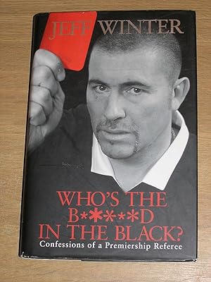 Seller image for Who's the B*****d in the Black?: Confessions of a Premiership Referee for sale by Neo Books