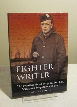 Fighter Writer: The Eventful Life of Sergeant Joe Lee, Scotland's Forgotten War Poet