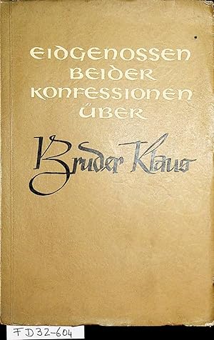 Eidgenossen beider Konfessionen über Bruder Klaus. (=Bruder Klaus, Mensch, Eidgenosse, Heiliger ;...