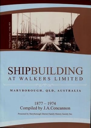 Shipbuilding at Walkers Limited : Maryborough, Qld, Australia 1877 - 1974