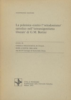 La polemica contro l"ortodossismo" cattolico nell'"intransigentismo liberale" di G.M. Bertini.