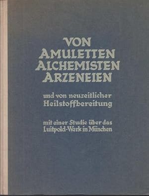 Von Amuletten, Alchemisten, Arzeneien und von neuzeitlicher Heilstoffbereitung, mit einer Studie ...