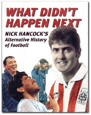 Bild des Verkufers fr What Didn't Happen Next Nick Hancock's Alternative History of Football zum Verkauf von Darkwood Online T/A BooksinBulgaria