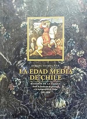 La Edad Media en Chile. Historia de la Iglesia. Desde la fundaciòn de Santiago a la incorporaciòn...