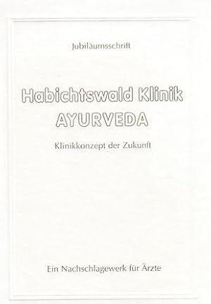 Ayurveda. Habichtswald Klinik. Jubiläumsschrift. Klinikkonzept der Zukunft. Ein Nachschlagewerk f...