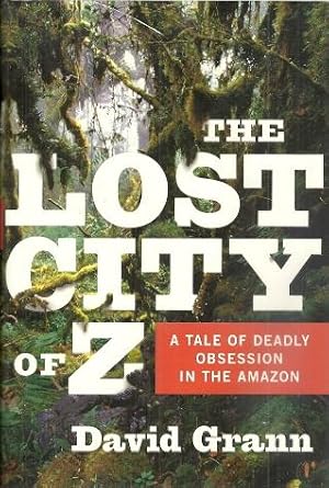 The Lost City of Z: A Tale of Deadly Obsession in the Amazon