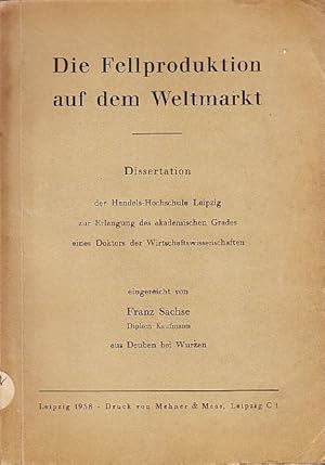 Die Fellproduktion auf dem Weltmarkt. Dissertation der Handels-Hochschule Leipzig zur Erlangung d...