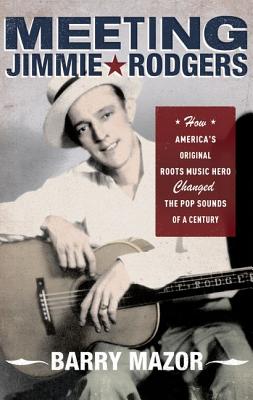 Imagen del vendedor de Meeting Jimmie Rodgers: How America's Original Roots Music Hero Changed the Pop Sounds of a Century (Paperback or Softback) a la venta por BargainBookStores
