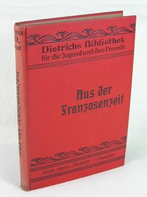 Dietrichs Bibliothek für die reifere Jugend und deren Freunde. 16. Band: Aus der Franzosenzeit.