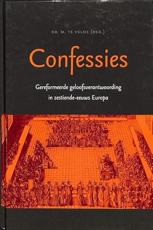 Confessies. Gereformeerde geloofsverantwoording in zestiende-eeuws Europa.