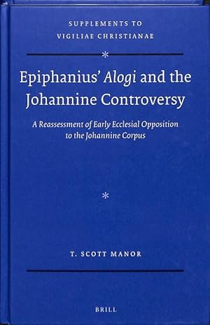 Epiphanius' Alogi and the Johannine Controversy. A Reassessment of Early Ecclesial Opposition to ...