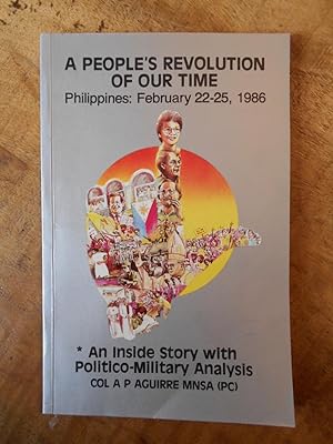 A PEOPLE'S REVOLUTION OF OUR TIME: Philippines February 22-25, 1986 An Inside Story with Politico...