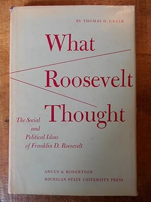 WHAT ROOSEVELT THOUGHT: The Social and Political Ideas of Franklin D. Roosevelt