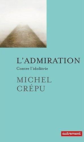 l'admiration ; contre l'idolâtrie