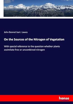 Immagine del venditore per On the Sources of the Nitrogen of Vegetation : With special reference to the question whether plants assimilate free or uncombined nitrogen venduto da AHA-BUCH GmbH