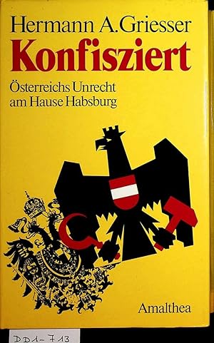 Konfisziert : Österreichs Unrecht am Hause Habsburg.