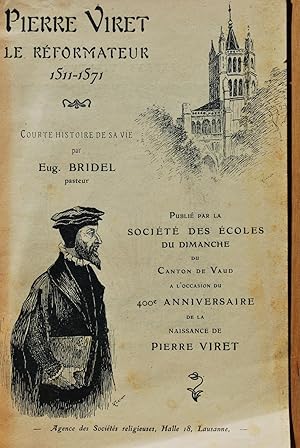 Pierre Viret le Réformateur 1511-1571. Courte histoire de sa vie.