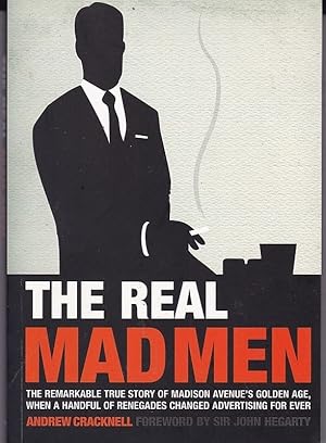 THE REAL MAD MEN.The Remarkable True Story of Madison Avenue's Golden Age When a Handful of Reneg...
