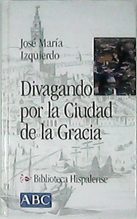 Seller image for Divagando por la ciudad de la Gracia. Prlogo de Joaqun Romero Murube. Edicin facsmil (Sevilla, 1914). for sale by Librera y Editorial Renacimiento, S.A.