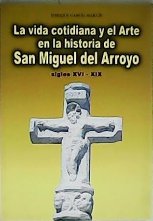 Bild des Verkufers fr La vida cotidiana y el Arte en la historia de San Miguel del Arroyo (Siglos XVI-XIX). zum Verkauf von Librera y Editorial Renacimiento, S.A.