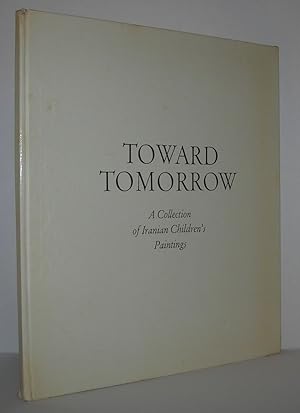 Seller image for TOWARD TOMORROW A Collection of Iranian Children's Paintings for sale by Evolving Lens Bookseller