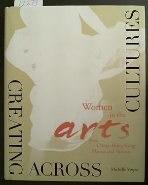 Creating Across Cultures Women in the Arts from China, Hong Kong, Macao and Taiwan