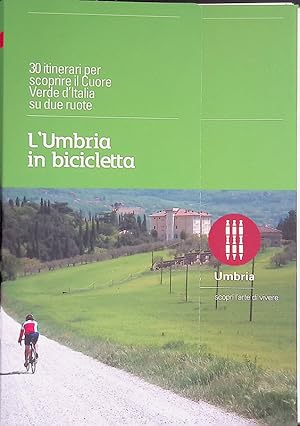L'Umbria in bicicletta. 30 itinerari per scoprire il Cuore Verde d'Italia su due ruote