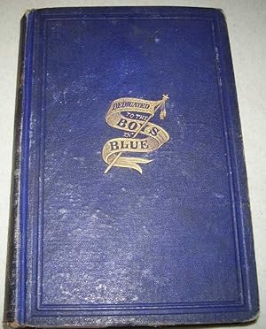 Imagen del vendedor de The Blue Coats and How They Lived, Fought and Died for the Union with Scenes and Incidents in the Great Rebellion Comprising Narratives of Personal Adventure, Thrilling Incidents, Daring Exploits, Heroic Deeds, Wonderful Escapes, Life in the Camp, Field and Hospital, Adventures of Spies and Scouts, Together with the Songs, Ballads, Anecdotes, and Humorous Incidents of the War a la venta por Easy Chair Books