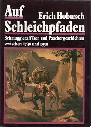 Auf Schleichpfaden. Schmuggleraffären und Paschergeschichten zwischen 1730 und 1930.