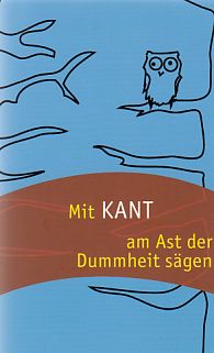 Mit Kant am Ast der Dummheit sägen. Hrsg. von Hans-Joachim Neubauer / Herder-Spektrum ; Bd. 5709.