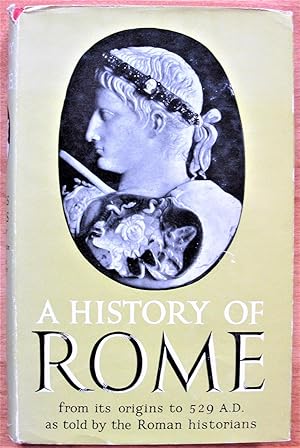A History of Rome: From Its Origins to A.D. 529, as Told By the Roman Historians