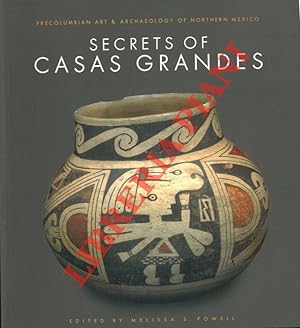 Secrets of casas grandes. Precolumbian Art & Archaeology of Northern Mexico.