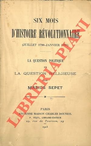 Six mois d'histoire révolutionnaire (juillet 1790 - janvier 1791) . La question politique et la q...