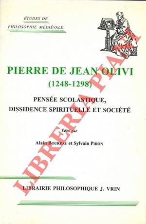 Pierre de Jean Olivi (1248-1298) . Pensée scolastique, dissidence spirituelle et société.