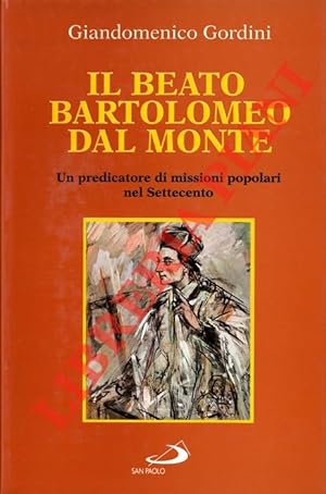 Il Beato Bartolomeo dal Monte. Un predicatore di missioni popolari nel Settecento.