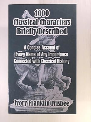 Image du vendeur pour 1000 Classical Characters Briefly Described: A Concise Account of Every Name of Any Importance Connected with Classical History mis en vente par Leserstrahl  (Preise inkl. MwSt.)