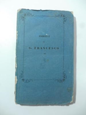 Fioretti di S. Francesco. Testo di lingua secondo la lezione adottata dal P. A. Cesari e da B. Puoti