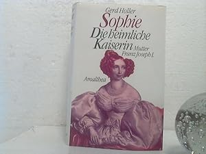 Sophie, die heimliche Kaiserin. -- Mutter Franz Joseph I.